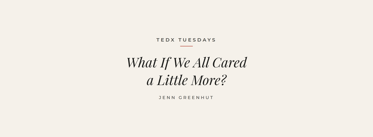 What If We All Cared a Little More? — TEDx Tuesdays, Jenn Greenhut